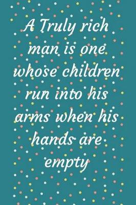 Book cover for A Truly rich man is one whose children run into his arms when his hands are empty