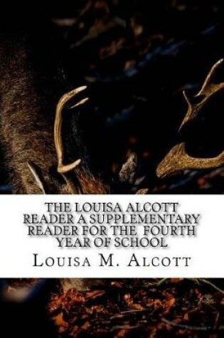 Cover of The Louisa Alcott Reader A Supplementary Reader for the Fourth Year of School