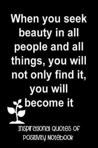 Cover of When You Seek Beauty in All People and All Things You Will Not Only Find It You Will Become It