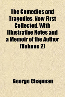 Book cover for The Comedies and Tragedies, Now First Collected, with Illustrative Notes and a Memoir of the Author (Volume 2)