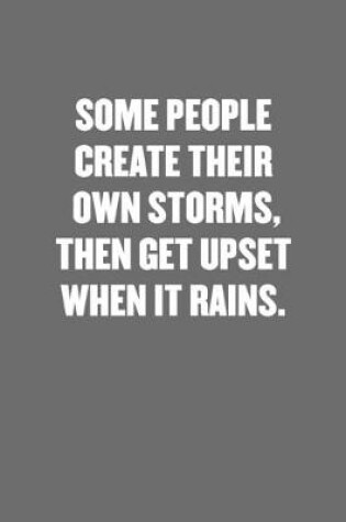 Cover of Some People Create Their Own Storms, Then Get Upset When It Rains