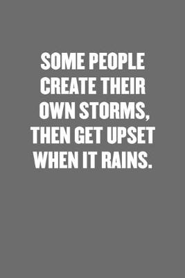 Book cover for Some People Create Their Own Storms, Then Get Upset When It Rains