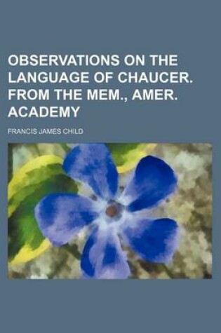 Cover of Observations on the Language of Chaucer. from the Mem., Amer. Academy