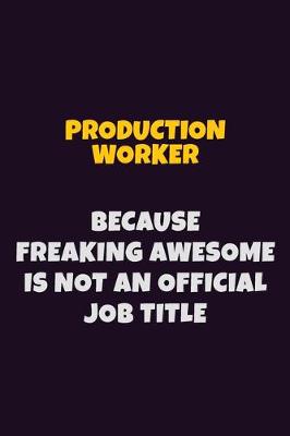 Book cover for Production Worker, Because Freaking Awesome Is Not An Official Job Title