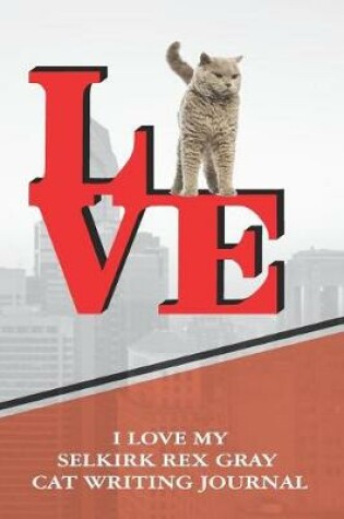 Cover of I Love My Selkirk Rex Gray Cat Writing Journal