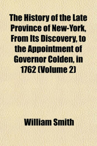 Cover of The History of the Late Province of New-York, from Its Discovery, to the Appointment of Governor Colden, in 1762 (Volume 2)