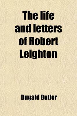 Book cover for The Life and Letters of Robert Leighton; Restoration Bishop of Dunblane and Archbishop of Glasgow