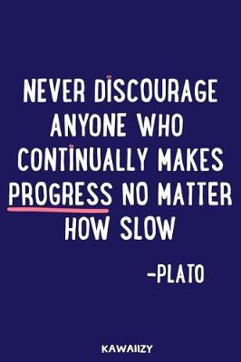 Book cover for Never Discourage Anyone Who Continually Makes Progress No Matter How Slow - Plato