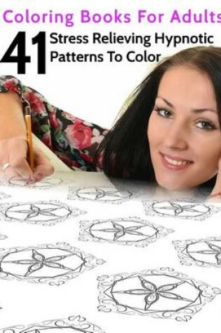 Cover of 41 Stress Relieving Hypnotic Patterns To Color