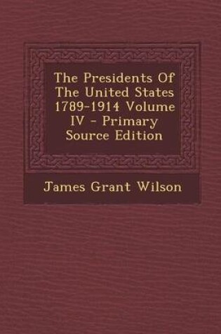 Cover of The Presidents of the United States 1789-1914 Volume IV - Primary Source Edition