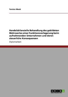 Book cover for Handelsbilanzielle Behandlung des gebildeten Mehrwertes einer Funktionsverlagerung beim aufnehmenden Unternehmen und deren steuerliche Konsequenzen