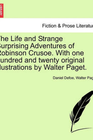 Cover of The Life and Strange Surprising Adventures of Robinson Crusoe. with One Hundred and Twenty Original Illustrations by Walter Paget.