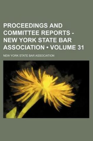 Cover of Proceedings and Committee Reports - New York State Bar Association (Volume 31)