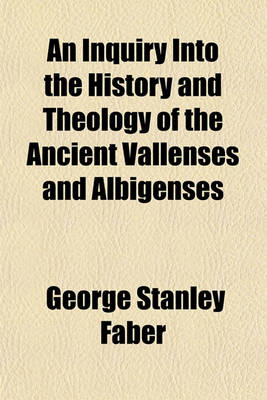 Book cover for An Inquiry Into the History and Theology of the Ancient Vallenses and Albigenses