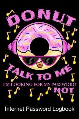 Book cover for Donut Talk To Me I'm Looking For My Password Not Internet Password Logbook