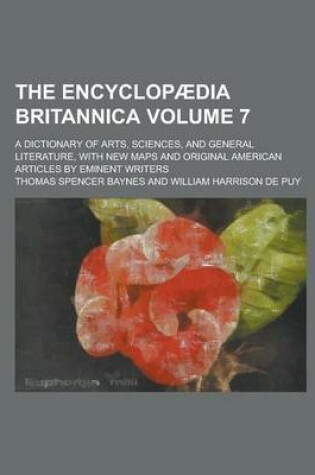 Cover of The Encyclopaedia Britannica; A Dictionary of Arts, Sciences, and General Literature, with New Maps and Original American Articles by Eminent Writers Volume 7