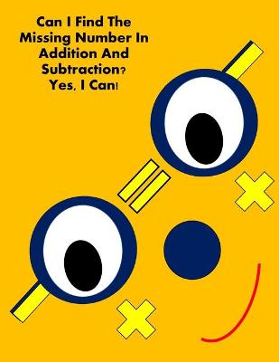 Cover of Can I Find The Missing Number In Addition And Subtraction? Yes, I Can!