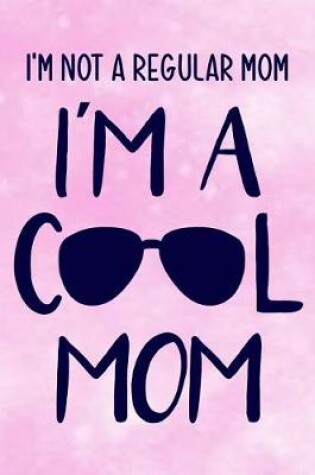 Cover of I'm Not a Regular Mom I'm a Cool Mom
