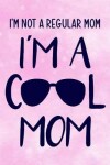 Book cover for I'm Not a Regular Mom I'm a Cool Mom