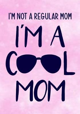 Book cover for I'm Not a Regular Mom I'm a Cool Mom