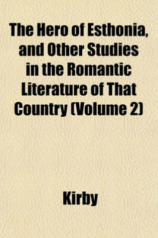 Cover of The Hero of Esthonia, and Other Studies in the Romantic Literature of That Country (Volume 2)