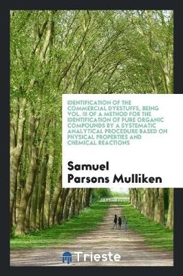 Book cover for Identification of the Commercial Dyestuffs, Being Vol. III of a Method for the Identification of Pure Organic Compounds by a Systematic Analytical Procedure Based on Physical Properties and Chemical Reactions