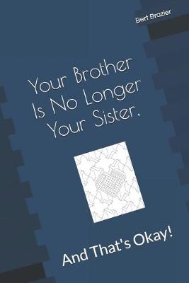 Cover of Your Brother Is No Longer Your Sister, And That's Okay!