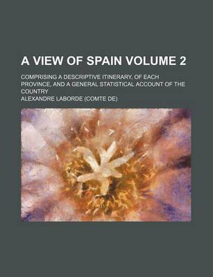 Book cover for A View of Spain Volume 2; Comprising a Descriptive Itinerary, of Each Province, and a General Statistical Account of the Country