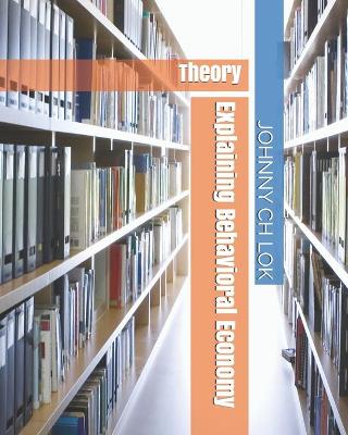 Book cover for Explaining Behavioral Economy Theory