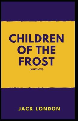 Book cover for Children of the Frost Jack London [Annotated]