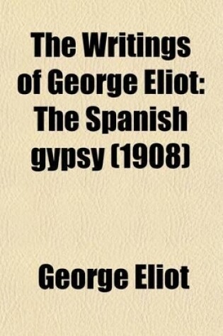 Cover of The Writings of George Eliot (Volume 18); The Spanish Gypsy