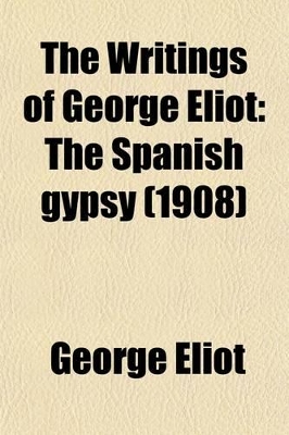 Book cover for The Writings of George Eliot (Volume 18); The Spanish Gypsy