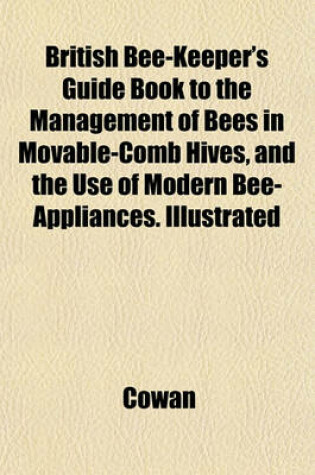 Cover of British Bee-Keeper's Guide Book to the Management of Bees in Movable-Comb Hives, and the Use of Modern Bee-Appliances. Illustrated