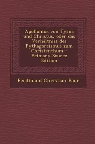 Cover of Apollonius Von Tyana Und Christus, Oder Das Verhaltniss Des Pythagoreismus Zum Christenthum - Primary Source Edition
