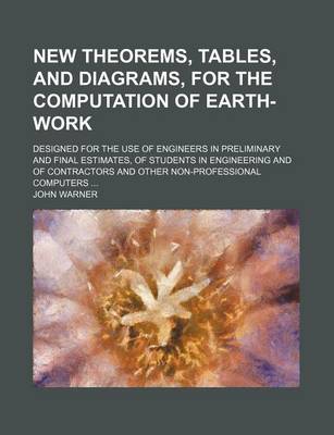 Book cover for New Theorems, Tables, and Diagrams, for the Computation of Earth-Work; Designed for the Use of Engineers in Preliminary and Final Estimates, of Students in Engineering and of Contractors and Other Non-Professional Computers ...