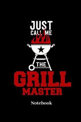 Book cover for Just Call Me The Grill Master Notebook