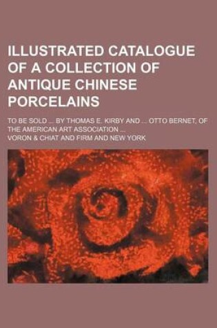 Cover of Illustrated Catalogue of a Collection of Antique Chinese Porcelains; To Be Sold by Thomas E. Kirby and Otto Bernet, of the American Art Association