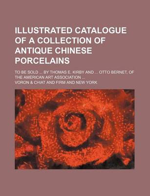 Cover of Illustrated Catalogue of a Collection of Antique Chinese Porcelains; To Be Sold by Thomas E. Kirby and Otto Bernet, of the American Art Association