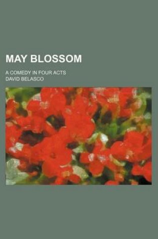 Cover of May Blossom; A Comedy in Four Acts