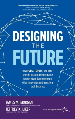 Book cover for Designing the Future: How Ford, Toyota, and other World-Class Organizations Use Lean Product Development to Drive Innovation and Transform Their Business
