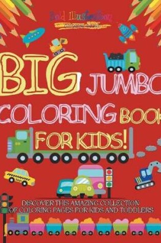 Cover of Big Jumbo Coloring Book For Kids! Discover This Amazing Collection Of Coloring Pages For Kids And Toddlers