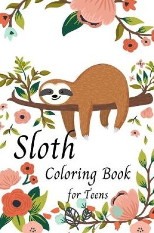 Cover of Sloth Coloring Book for Teens -Cute Sloth Coloring Book For Kids- Gifts for Boys Girls Sloths Lovers- Teen girl