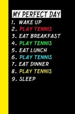 Cover of My Perfect Day Wake Up Play Tennis Eat Breakfast Play Tennis Eat Lunch Play Tennis Eat Dinner Play Tennis Sleep