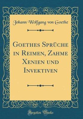 Book cover for Goethes Sprüche in Reimen, Zahme Xenien Und Invektiven (Classic Reprint)