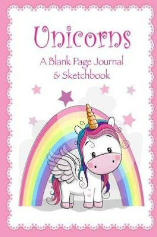 Cover of Unicorns - A Blank Page Journal & Sketchbook