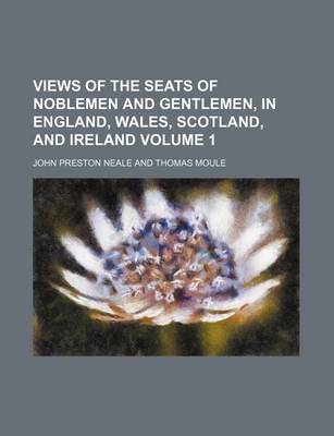 Book cover for Views of the Seats of Noblemen and Gentlemen, in England, Wales, Scotland, and Ireland Volume 1