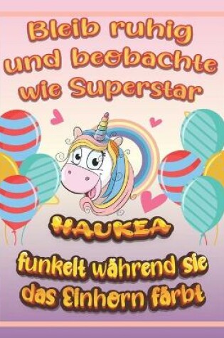 Cover of Bleib ruhig und beobachte wie Superstar Haukea funkelt wahrend sie das Einhorn farbt