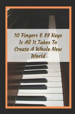 Cover of 10 Fingers And 88 Keys Is All It Takes To Create A Whole New World
