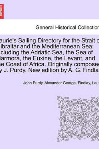 Cover of Laurie's Sailing Directory for the Strait of Gibraltar and the Mediterranean Sea; Including the Adriatic Sea, the Sea of Marmora, the Euxine, the Levant, and the Coast of Africa. Originally Composed by J. Purdy. New Edition by A. G. Findlay.