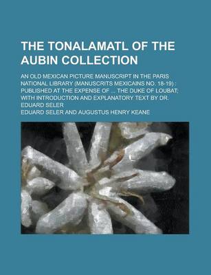 Book cover for The Tonalamatl of the Aubin Collection; An Old Mexican Picture Manuscript in the Paris National Library (Manuscrits Mexicains No. 18-19)